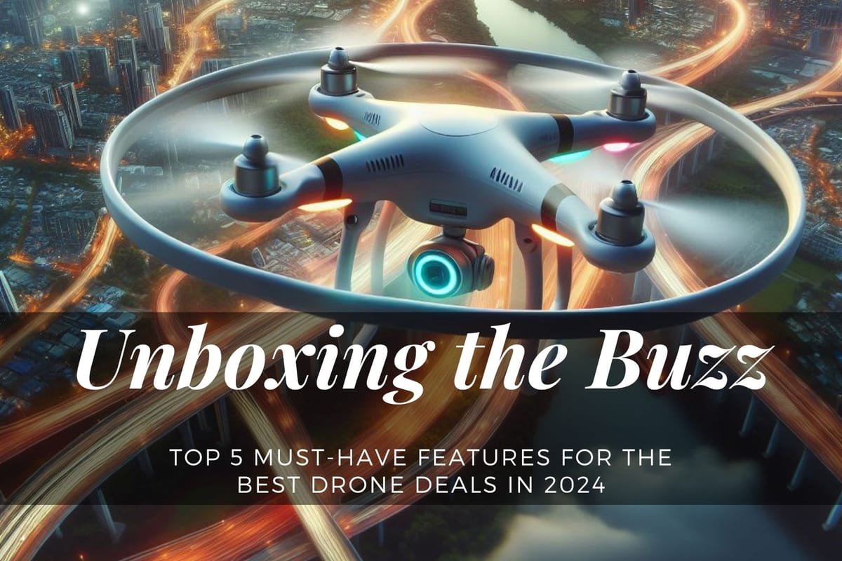 Best Drone Deals in 2024: Unboxing the Buzz with Top 5 Must-Have Features